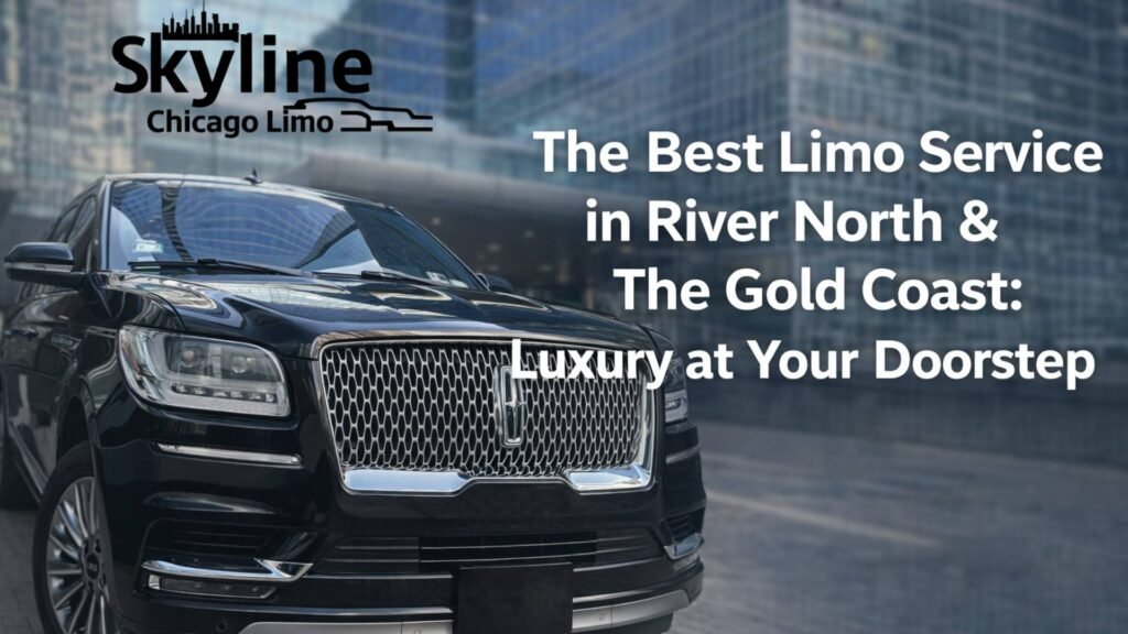 The Best Limo Service in River North & The Gold Coast: Luxury at Your Doorstep